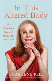 In This Altered Body A Survivor's Story of Resilience and Love【電子書籍】[ Charlene Pell ]