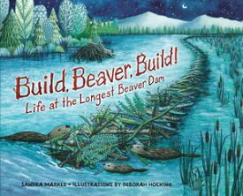 Build, Beaver, Build! Life at the Longest Beaver Dam【電子書籍】[ Sandra Markle ]