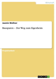 Bausparen - Der Weg zum Eigenheim【電子書籍】[ Jasmin Wollner ]