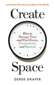 Create Space How to Manage Time and Find Focus, Productivity and Success【電子書籍】[ Derek Draper ]