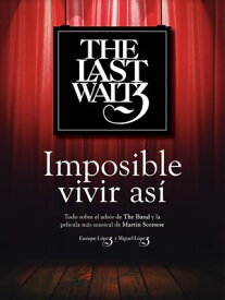 The Last Waltz Imposible vivir as?: Todo sobre el adi?s de The Band y la pel?cula m?s musical de Martin Scorsese【電子書籍】[ Enrique Lopez ]