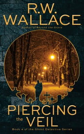 Piercing the Veil A Ghost Detective Novel【電子書籍】[ R.W. Wallace ]