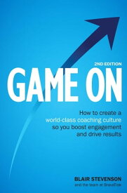 Game On 2nd Edition How to create a world-class coaching culture so you boost engagement and drive results【電子書籍】[ Blair Stevenson ]