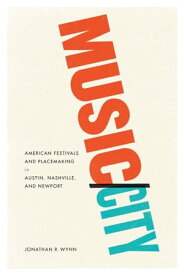 Music/City American Festivals and Placemaking in Austin, Nashville, and Newport【電子書籍】[ Jonathan R. Wynn ]