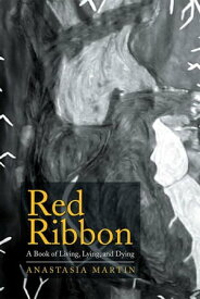 Red Ribbon A Book of Living, Lying, and Dying【電子書籍】[ Anastasia Martin ]