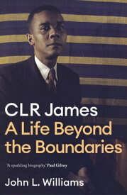 CLR James A Life Beyond the Boundaries【電子書籍】[ John L Williams ]