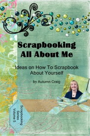 Scrapbooking All About Me: Ideas on how to Scrapbook About Yourself【電子書籍】[ Autumn Craig ]