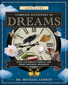 Llewellyn's Complete Dictionary of Dreams Over 1,000 Dream Symbols and Their Universal Meanings【電子書籍】[ Dr Michael Lennox ]