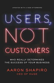 Users, Not Customers Who Really Determines the Success of Your Business【電子書籍】[ Aaron Shapiro ]