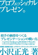 プロフェッショナルプレゼン。　相手の納得をつくるプレゼンテーションの戦い方。