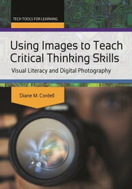 Using Images to Teach Critical Thinking Skills Visual Literacy and Digital Photography【電子書籍】[ Diane M. Cordell ]