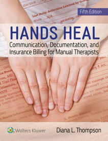 Hands Heal Communication, Documentation, and Insurance Billing for Manual Therapists【電子書籍】[ Diana Thompson ]