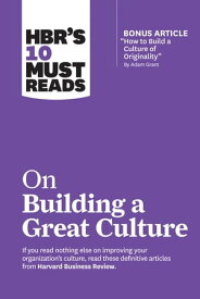 HBR's 10 Must Reads on Building a Great Culture (with bonus article "How to Build a Culture of Originality" by Adam Grant)【電子書籍】[ Harvard Business Review ]