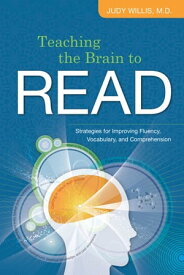Teaching the Brain to Read Strategies for Improving Fluency, Vocabulary, and Comprehension【電子書籍】[ Judy Willis ]