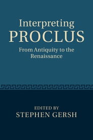 Interpreting Proclus From Antiquity to the Renaissance【電子書籍】