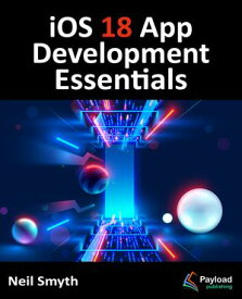iOS 18 App Development Essentials Developing iOS Apps with SwiftUI, Swift, and Xcode 16【電子書籍】[ Neil Smyth ]