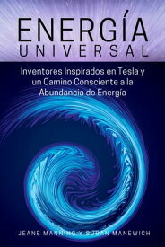 Energ?a Universal Inventores Inspirados en Tesla y un Camino Consciente Hacia la Abundancia de Energ?a【電子書籍】[ Jeane Manning ]