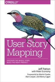 User Story Mapping Discover the Whole Story, Build the Right Product【電子書籍】[ Jeff Patton ]