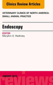 Endoscopy, An Issue of Veterinary Clinics of North America: Small Animal Practice【電子書籍】[ MaryAnn G. Radlinsky, DVM, MS ]
