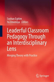 Leaderful Classroom Pedagogy Through an Interdisciplinary Lens Merging Theory with Practice【電子書籍】