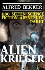 1180 Seiten Alfred Bekker Science Fiction Abenteuer Paket: Alienkrieger Alfred Bekker pr?sentiert, #31【電子書籍】[ Alfred Bekker ]