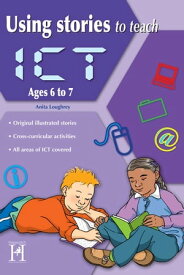 Using Stories to Teach ICT Ages 6 to 7【電子書籍】[ Anita Loughrey ]