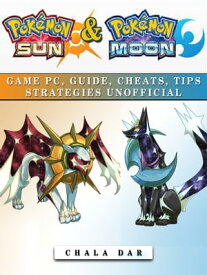 Pokemon Sun & Pokemon Moon Game Pc, Guide, Cheats, Tips Strategies Unofficial【電子書籍】[ Chala Dar ]