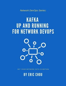 Kafka Up and Running for Network DevOps Set Your Network Data in Motion【電子書籍】[ Eric Chou ]
