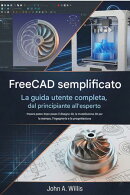 FreeCAD semplificato: La guida utente completa, dal principiante all'esperto