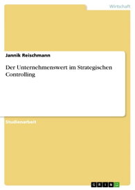 Der Unternehmenswert im Strategischen Controlling【電子書籍】[ Jannik Reischmann ]