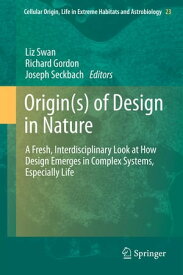 Origin(s) of Design in Nature A Fresh, Interdisciplinary Look at How Design Emerges in Complex Systems, Especially Life【電子書籍】