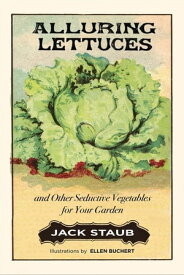 Alluring Lettuces And Other Seductive Vegetables for Your Garden【電子書籍】[ Jack Staub ]