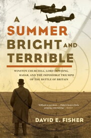 A Summer Bright and Terrible Winston Churchill, Lord Dowding, Radar, and the Impossible Triumph of the Battle of Britain【電子書籍】[ David E. Fisher ]