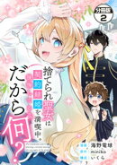 捨てられ聖女は契約結婚を満喫中。後悔してる？だから何？　分冊版（２）