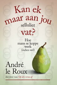 Kan ek maar aan jou selluliet vat?【電子書籍】[ Andr? le Roux ]