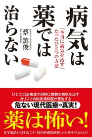 病気は薬では治らない 「本当に病気を治す」たったひとつの方法【電子書籍】[ 蔡篤俊 ]