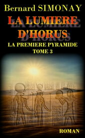La Lumi?re d'Horus La Premi?re Pyramide tome 3【電子書籍】[ Bernard SIMONAY ]