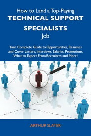 How to Land a Top-Paying Technical support specialists Job: Your Complete Guide to Opportunities, Resumes and Cover Letters, Interviews, Salaries, Promotions, What to Expect From Recruiters and More【電子書籍】[ Slater Arthur ]