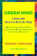 Green Mind: Learn the M.A.V.E.R.I.C.K. WayーMastery Through Active, Verbal, Explaining & Arguing With Intens…