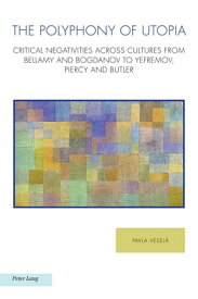 The Polyphony of Utopia Critical Negativities Across Cultures from Bellamy and Bogdanov to Yefremov, Piercy and Butler【電子書籍】[ Raffaella Baccolini ]