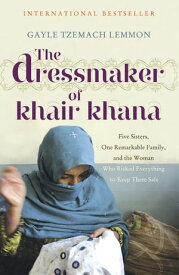 The Dressmaker of Khair Khana【電子書籍】[ Gayle Tzemach Lemmon ]