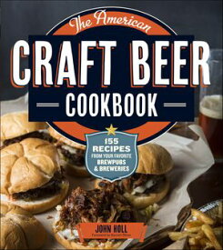 The American Craft Beer Cookbook 155 Recipes from Your Favorite Brewpubs and Breweries【電子書籍】[ John Holl ]