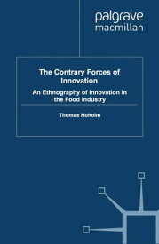 The Contrary Forces of Innovation An Ethnography of Innovation in the Food Industry【電子書籍】[ T. Hoholm ]