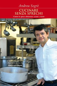 Cucinare senza sprechi Contro lo spreco alimentare: azioni e ricette【電子書籍】[ Andrea Segr? ]