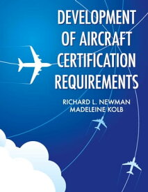 Development of Aircraft Certification Requirements【電子書籍】[ Richard L. Newman ]