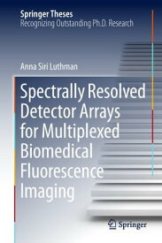 Spectrally Resolved Detector Arrays for Multiplexed Biomedical Fluorescence Imaging【電子書籍】[ Anna Siri Luthman ]