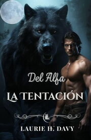 La Tentaci?n del Alfa Un romance oscuro entre lic?ntropos: amor prohibido, poder y destinos predestinados【電子書籍】[ LAURIE H. DAVY ]