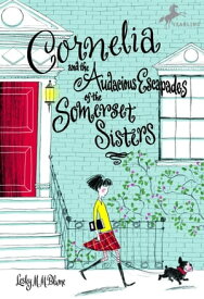 Cornelia and the Audacious Escapades of the Somerset Sisters【電子書籍】[ Lesley M. M. Blume ]