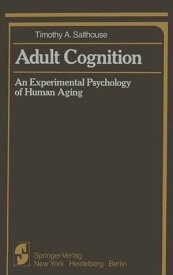 Adult Cognition An Experimental Psychology of Human Aging【電子書籍】[ Timothy A. Salthouse ]