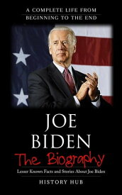 Joe Biden: A Complete Life from Beginning to the End【電子書籍】[ History Hub ]